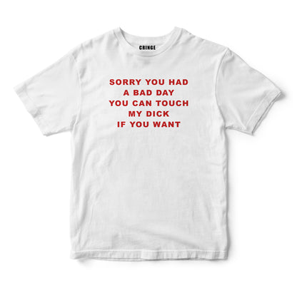 Sorry you had a bad day you can touch my dick if you want