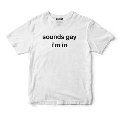 Sounds gay I'm in
